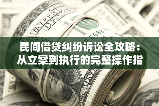 济南民间借贷纠纷诉讼全攻略：从立案到执行的完整操作指南
