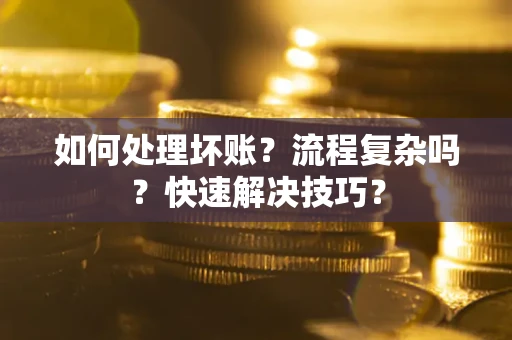 济南如何处理坏账？流程复杂吗？快速解决技巧？