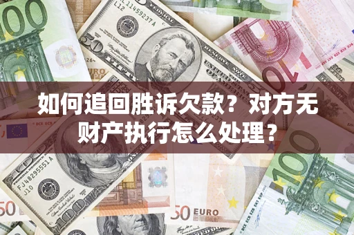 济南如何追回胜诉欠款？对方无财产执行怎么处理？