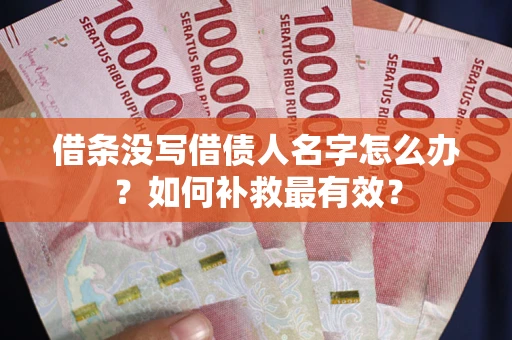 济南借条没写借债人名字怎么办？如何补救最有效？