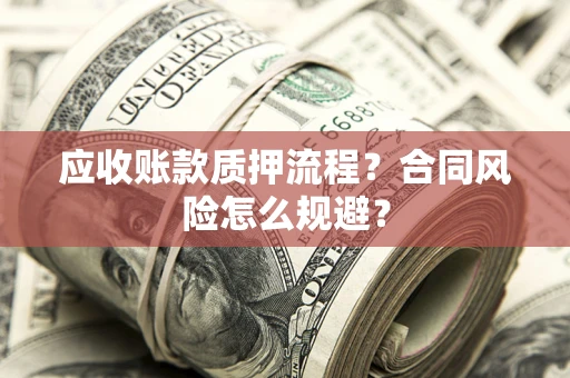 济南应收账款质押流程？合同风险怎么规避？