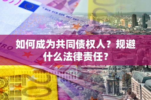 济南如何成为共同债权人？规避什么法律责任？