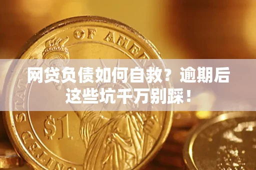 济南网贷负债如何自救？逾期后这些坑千万别踩！