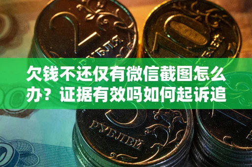 济南欠钱不还仅有微信截图怎么办？证据有效吗如何起诉追回欠款？