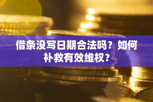 济南借条没写日期合法吗？如何补救有效维权？