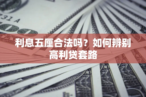 济南利息五厘合法吗？如何辨别高利贷套路