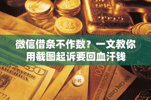 济南微信借条不作数？一文教你用截图起诉要回血汗钱