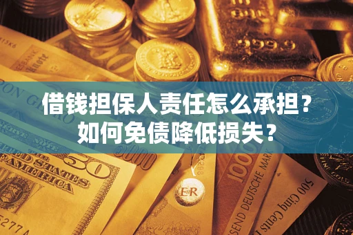济南借钱担保人责任怎么承担？如何免债降低损失？