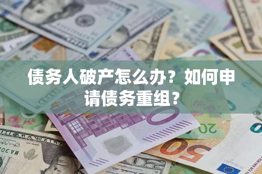 济南债务人破产怎么办？如何申请债务重组？