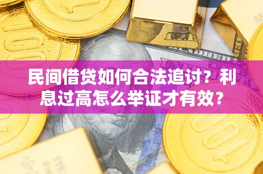 济南民间借贷如何合法追讨？利息过高怎么举证才有效？