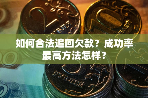 济南如何合法追回欠款？成功率最高方法怎样？