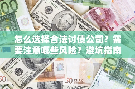 济南怎么选择合法讨债公司？需要注意哪些风险？避坑指南来了！