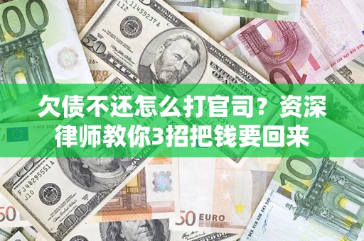 济南欠债不还怎么打官司？资深律师教你3招把钱要回来