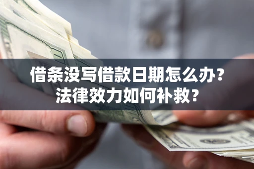 济南借条没写借款日期怎么办?法律效力如何补救? 济南借条没写借款日期怎么办?法律效力如何补救?