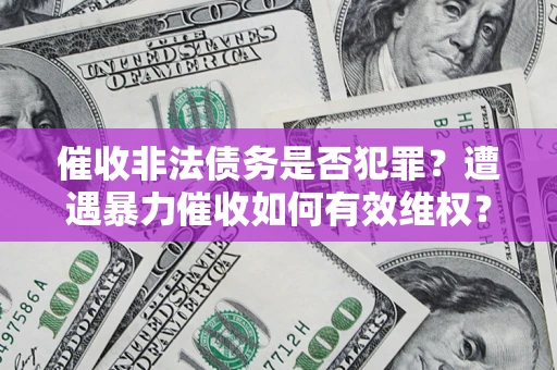 济南催收非法债务是否犯罪？遭遇暴力催收如何有效维权？