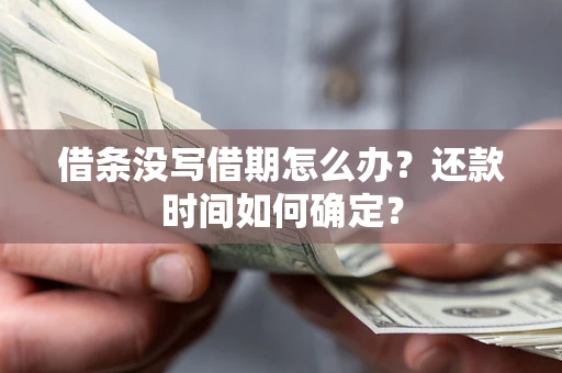 济南借条没写借期怎么办？还款时间如何确定？