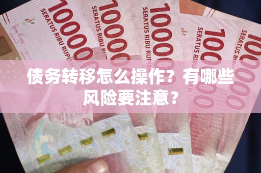 济南债务转移怎么操作？有哪些风险要注意？