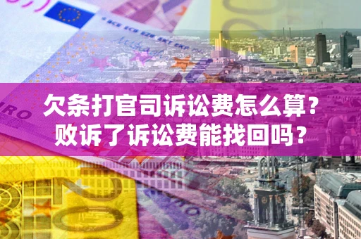 济南欠条打官司诉讼费怎么算？败诉了诉讼费能找回吗？