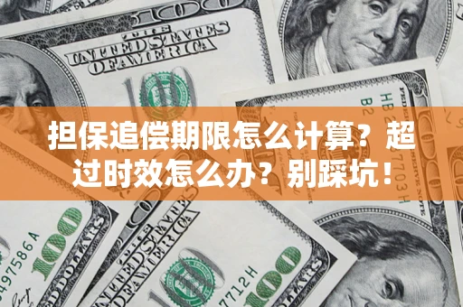 济南担保追偿期限怎么计算？超过时效怎么办？别踩坑！