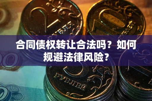 济南合同债权转让合法吗？如何规避法律风险？
