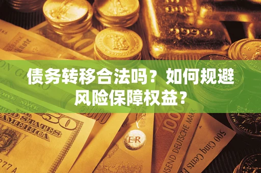 济南债务转移合法吗？如何规避风险保障权益？