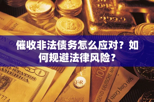 济南催收非法债务怎么应对？如何规避法律风险？