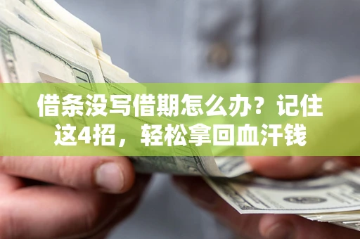 济南借条没写借期怎么办？记住这4招，轻松拿回血汗钱