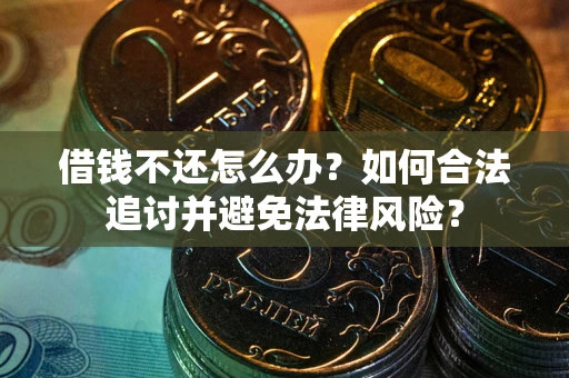 济南借钱不还怎么办？如何合法追讨并避免法律风险？