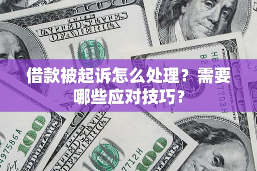 济南借款被起诉怎么处理？需要哪些应对技巧？