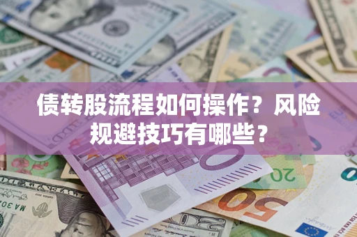 济南债转股流程如何操作？风险规避技巧有哪些？