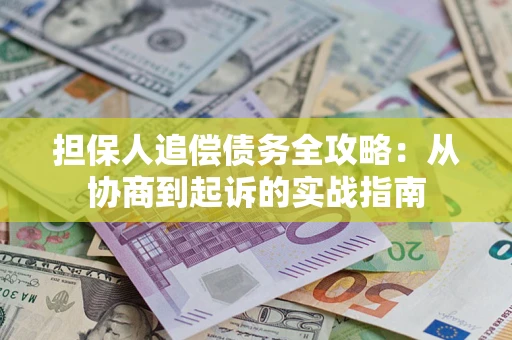 济南担保人追偿债务全攻略：从协商到起诉的实战指南
