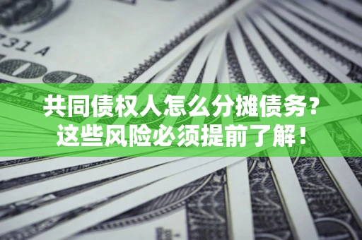 济南共同债权人怎么分摊债务？这些风险必须提前了解！