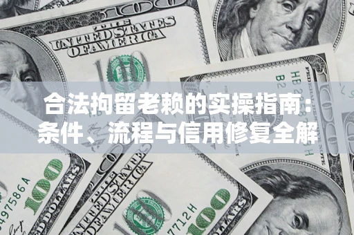 济南合法拘留老赖的实操指南:条件、流程与信用修复全解析 济南合法拘留老赖的实操指南:条件、流程与信用修复全解析