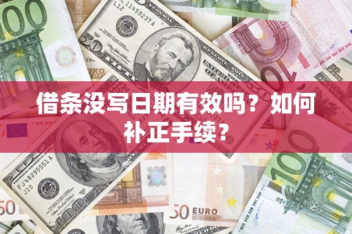 济南借条没写日期有效吗？如何补正手续？