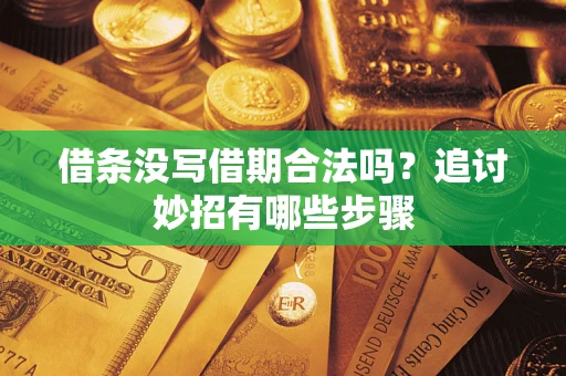 济南借条没写借期合法吗？追讨妙招有哪些步骤