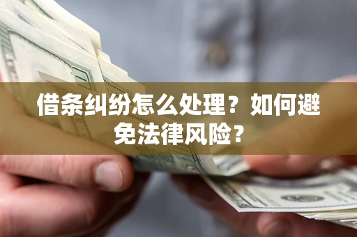 济南借条纠纷怎么处理？如何避免法律风险？