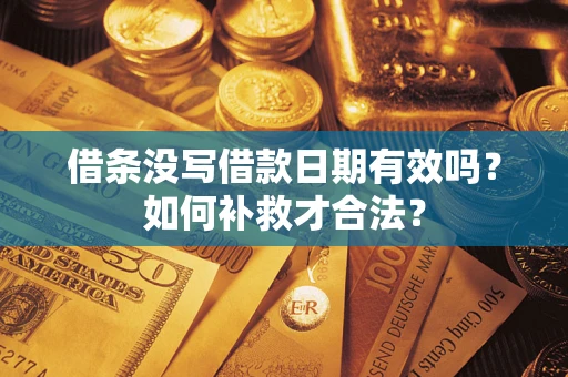 济南借条没写借款日期有效吗？如何补救才合法？