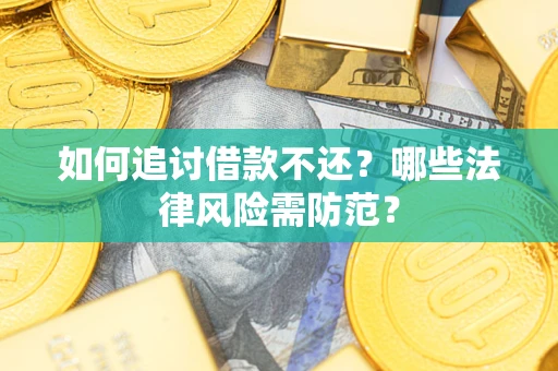 济南如何追讨借款不还？哪些法律风险需防范？